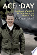 Ace In A Day The Memoir Of An Eighth Air Force Fighter Pilot In World War Ii Wayne K Blickenstaff