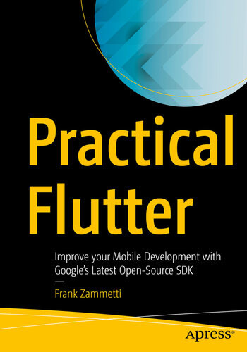 Practical Flutter Improve Your Mobile Development With Googles Latest Opensource Sdk 1st Edition Frank Zammetti