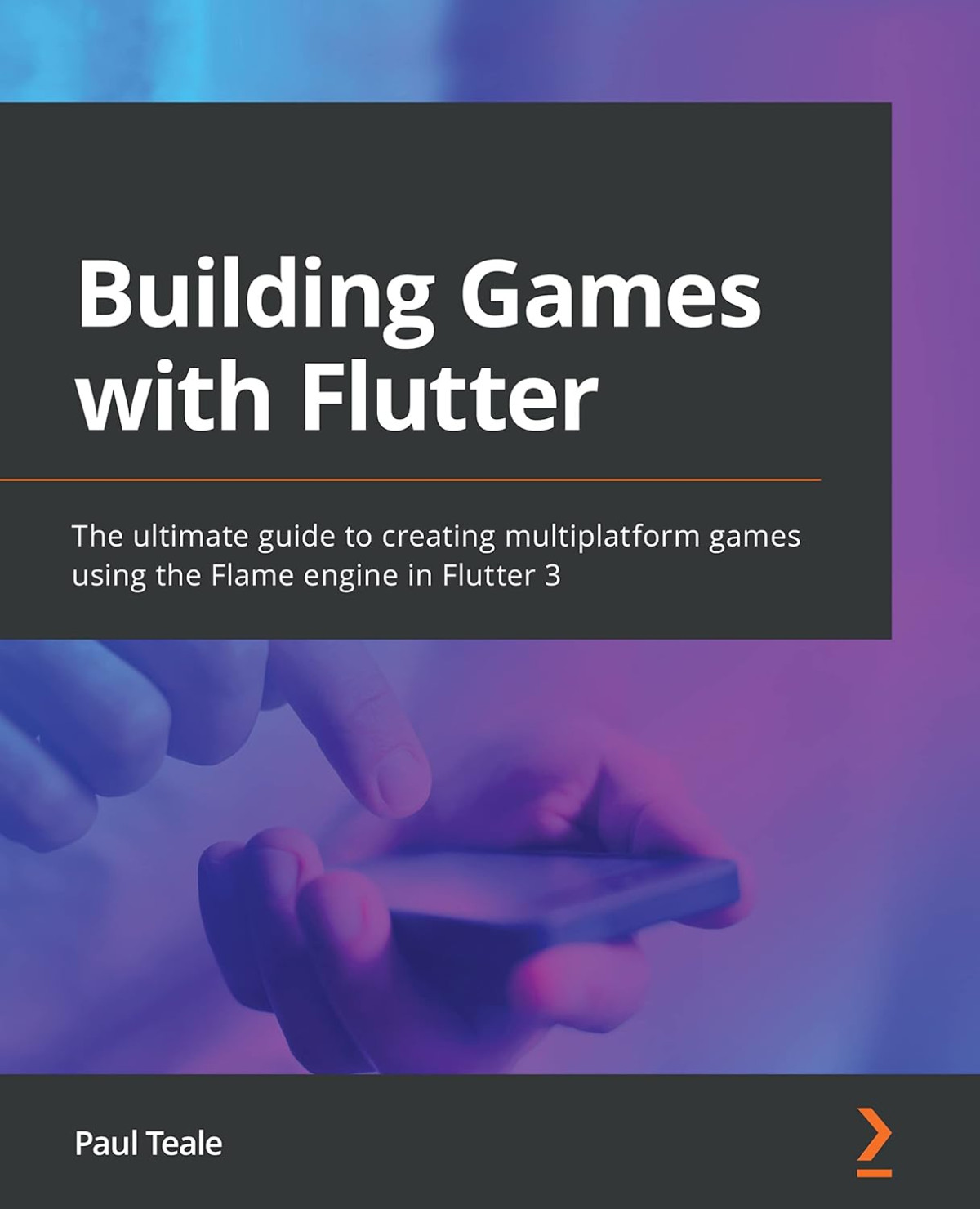 Building Games With Flutter The Ultimate Guide To Creating Multiplatform Games Using The Flame Engine In Flutter 3 1st Edition Paul Teale