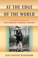 At The Edge Of The World The Heroic Century Of The French Foreign Legion Jeanvincent Blanchard