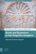 Rome And Byzantium In The Visigothic Kingdom Beyond Imitatio Imperii Damin Fernndez