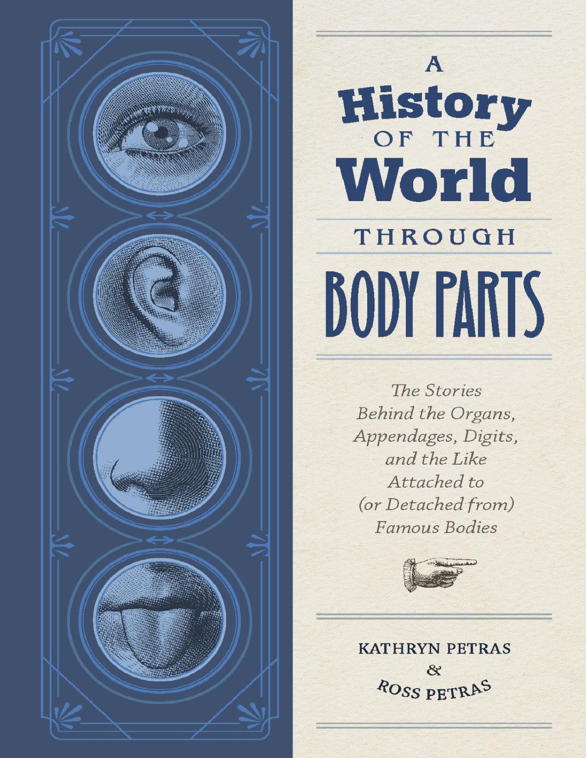 A History Of The World Through Body Parts The Stories Behind The Organs Appendages Digits And The Like Attached To Or Detached From Famous Bodies Kathy Petras Ross Petras