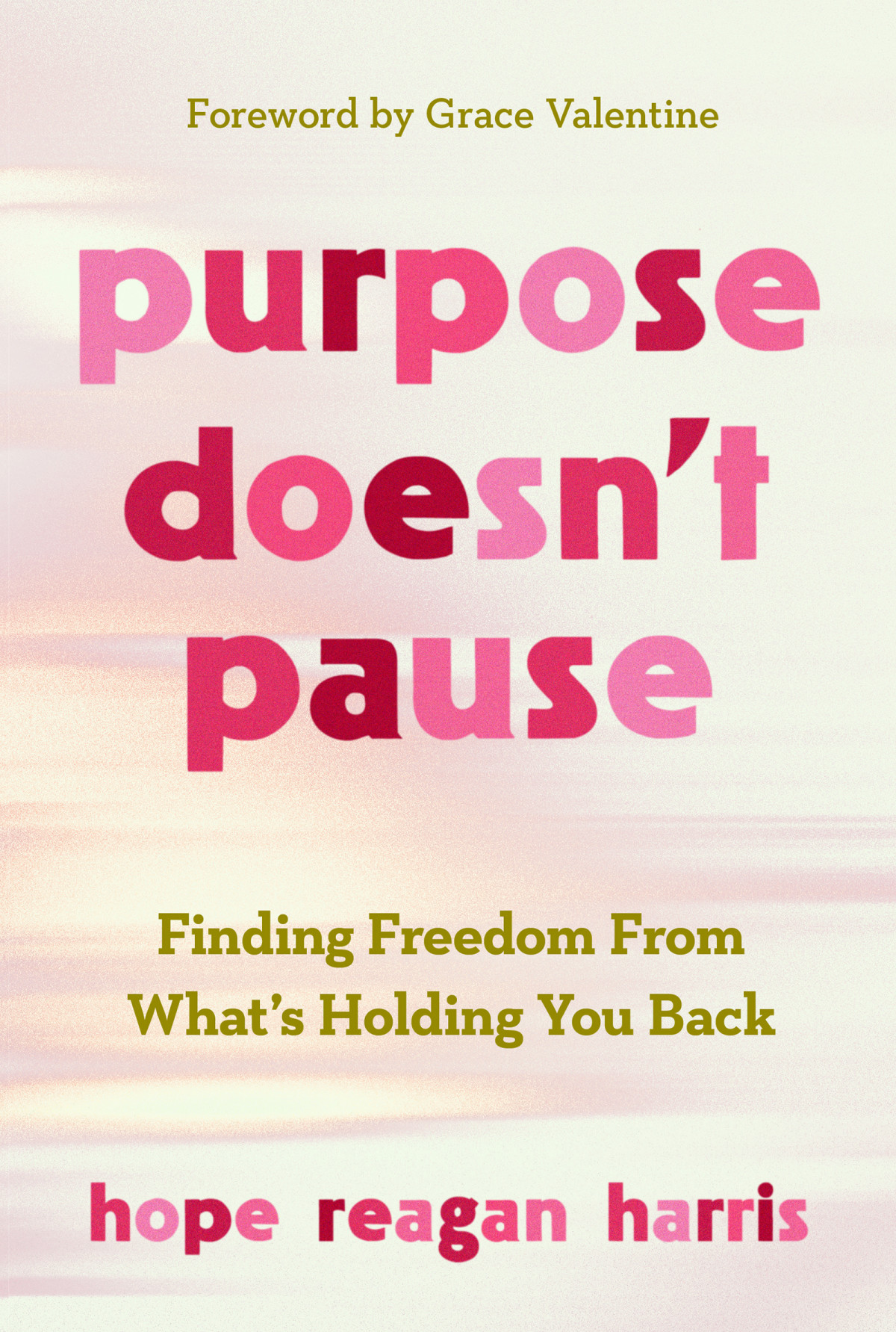 Purpose Doesnt Pause Finding Freedom From Whats Holding You Back Hope Reagan Harris