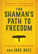 The Shamans Path To Freedom A Toltec Wisdom Book Don Jose Ruiz