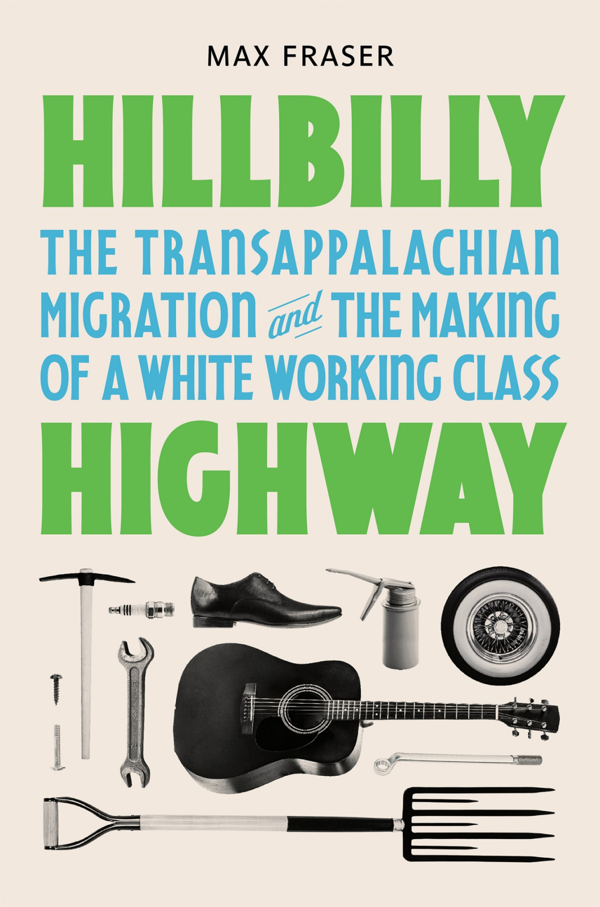 Hillbilly Highway The Transappalachian Migration And The Making Of A White Working Class Max Fraser