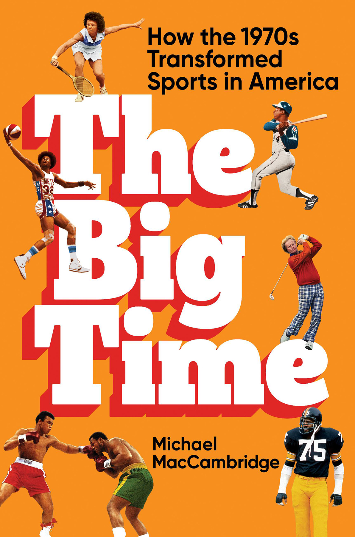 The Big Time How The 1970s Transformed Sports In America Michael Maccambridge