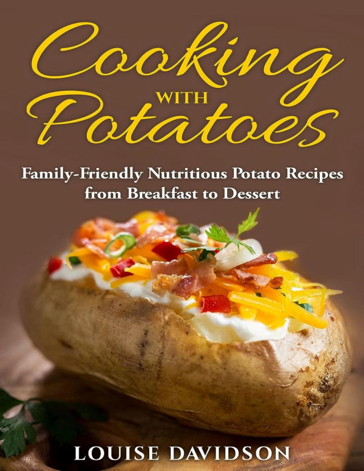 Cooking With Potatoes Familyfriendly Nutritious Potato Recipes From Breakfast To Dessert Louise Davidson
