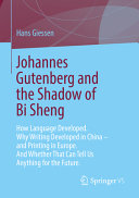 Johannes Gutenberg And The Shadow Of Bi Sheng How Language Developed Why Writing Developed In China And Printing In Europe And Whether That Can Tell Us Anything For The Future Hans Giessen