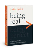 Being Real Being Perfect How Transparency Leads To Transformation Justin Davis