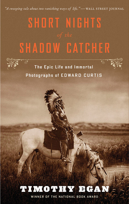 Short Nights Of The Shadow Catcher The Epic Life And Immortal Photographs Of Edward Curtis Timothy Egan