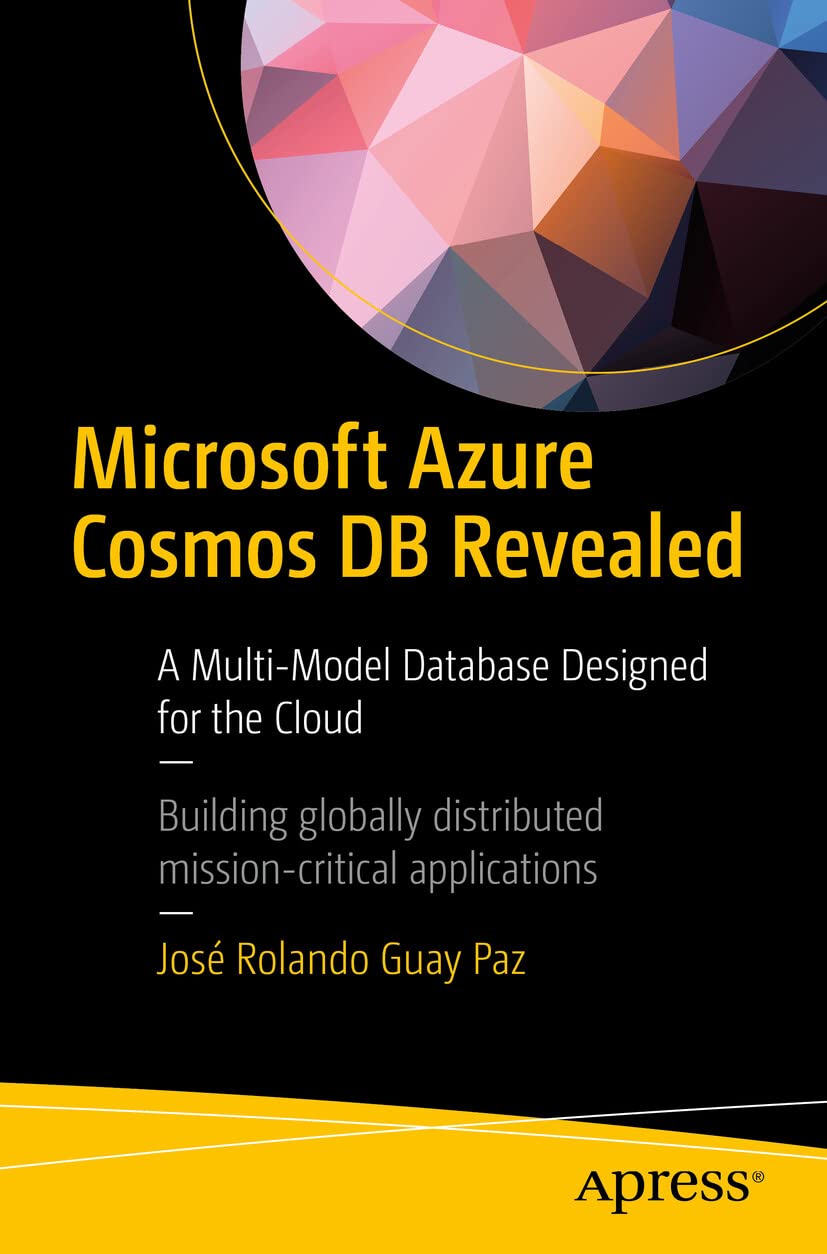 Microsoft Azure Cosmos Db Revealed A Multimodal Database Designed For The Cloud 1st Edition Jos Rolando Guay Paz