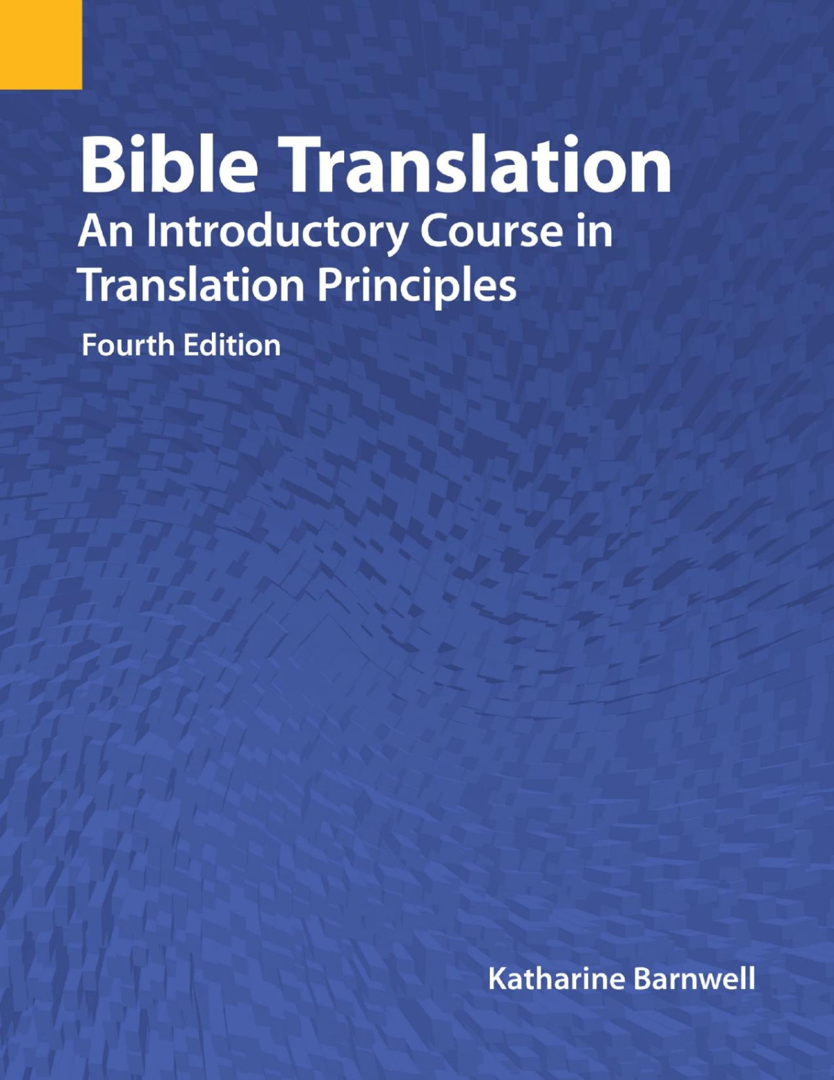 Bible Translation An Introductory Course In Translation Principles Fourth Edition Katharine Barnwell