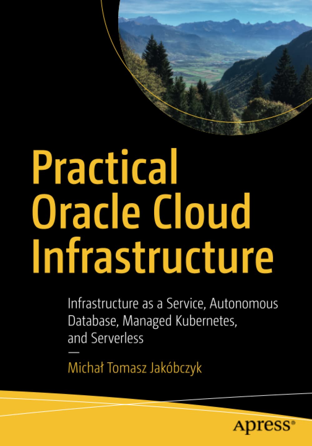 Practical Oracle Cloud Infrastructure Infrastructure As A Service Autonomous Database Managed Kubernetes And Serverless 1st Edition Micha Tomasz Jakbczyk