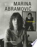 When Marina Abramovic Dies A Biography James Westcott