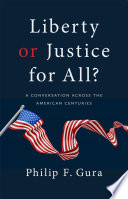 Liberty Or Justice For All A Conversation Across The American Centuries Philip F Gura
