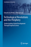 Technological Revolutions And The Periphery Understanding Global Development Through Regional Lenses Eduardo Da Motta E Albuquerque