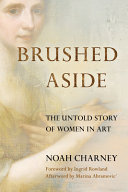 Brushed Aside The Untold Story Of Women In Art Noah Charney