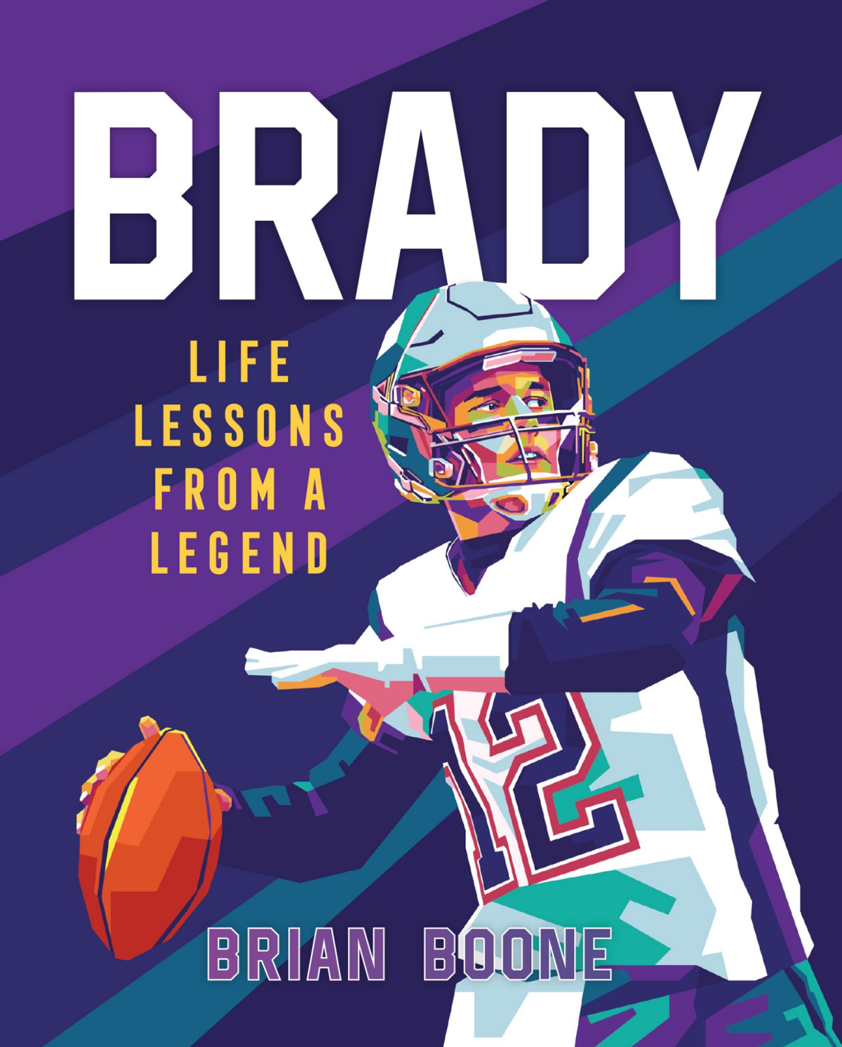 Brady Life Lessons From A Legend Brian Boone