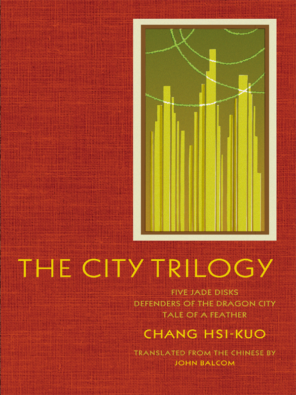 The City Trilogy Five Jade Disks Defenders Of The Dragon City Tale Of A Feather Chang Hsikuo John Balcom Translator