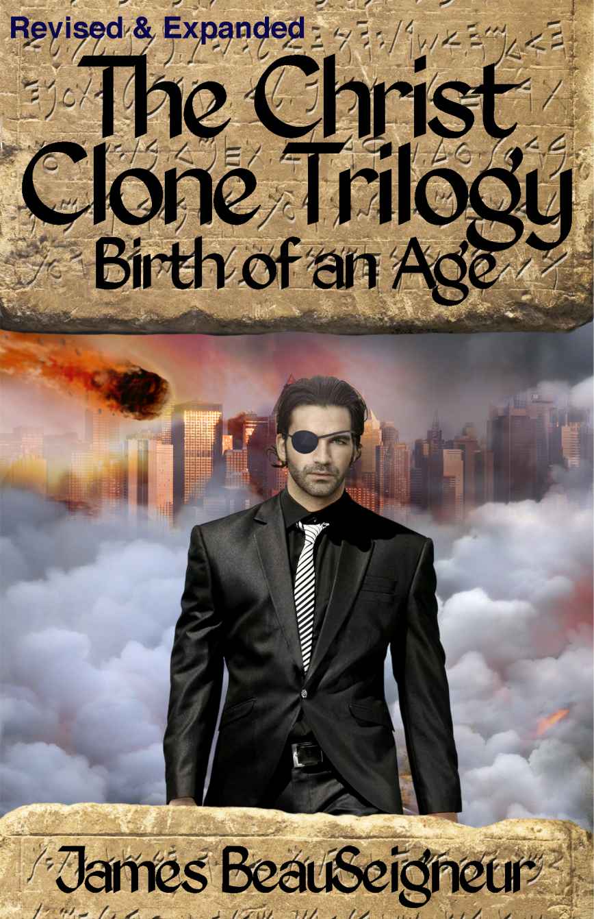 The Christ Clone Trilogy Book Two Birth Of An Age Revised Expanded James Beauseigneur