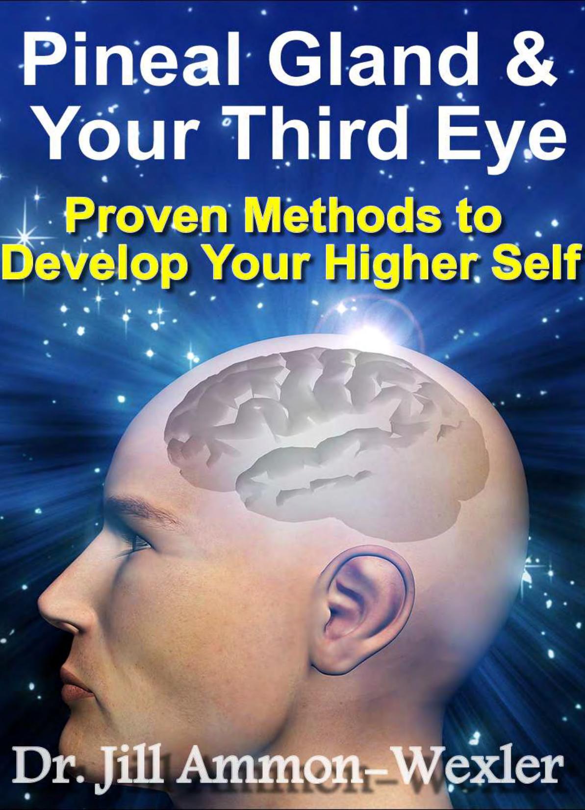 Pineal Gland Third Eye Proven Methods To Develop Your Higher Self Dr Jill Ammonwexler