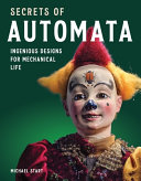 Secrets Of Automata Ingenious Designs For Mechanical Life Michael Start