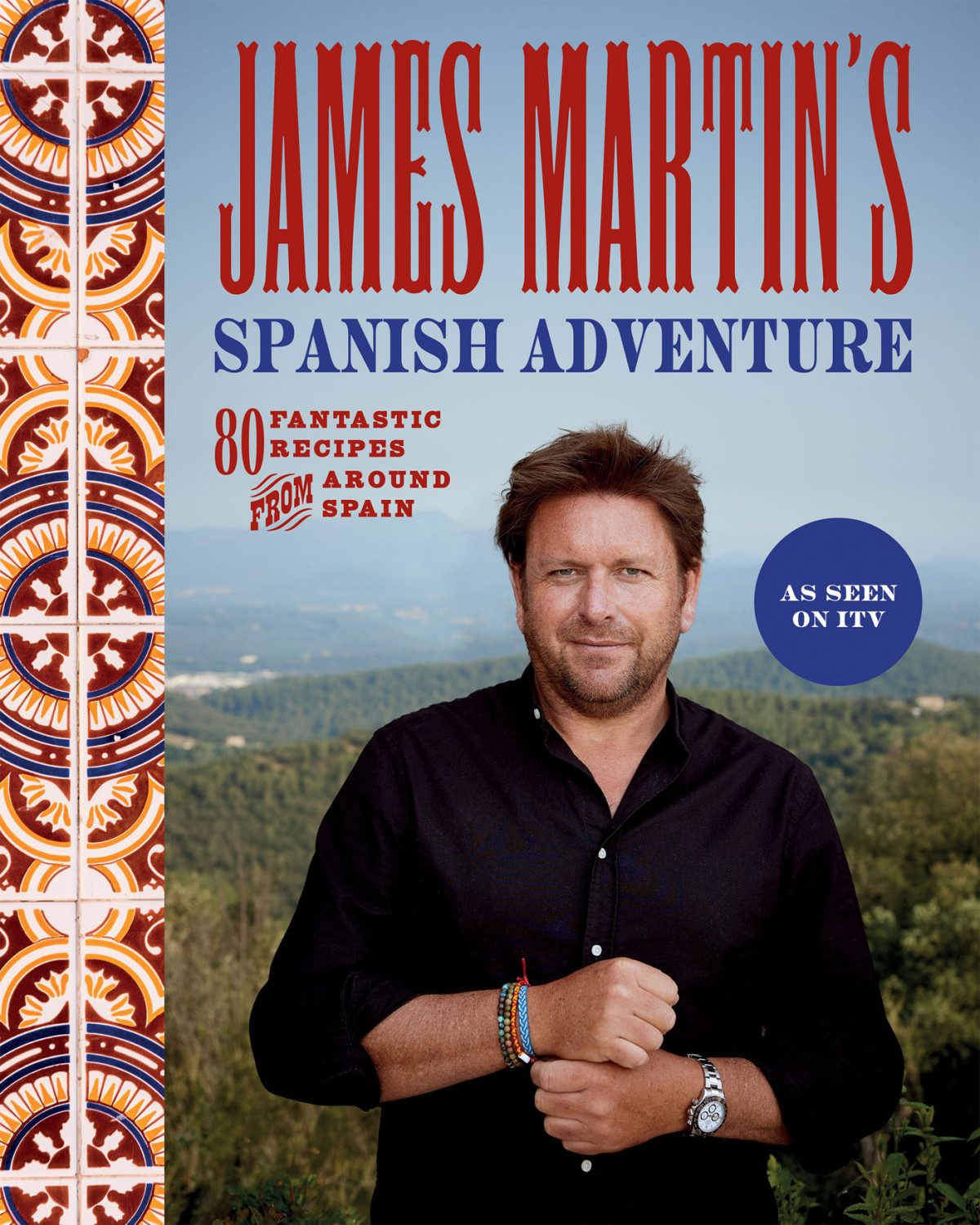 James Martins Spanish Adventure 80 Classic Spanish Recipes 80 Fantastic Recipes From Around Spain James Martin