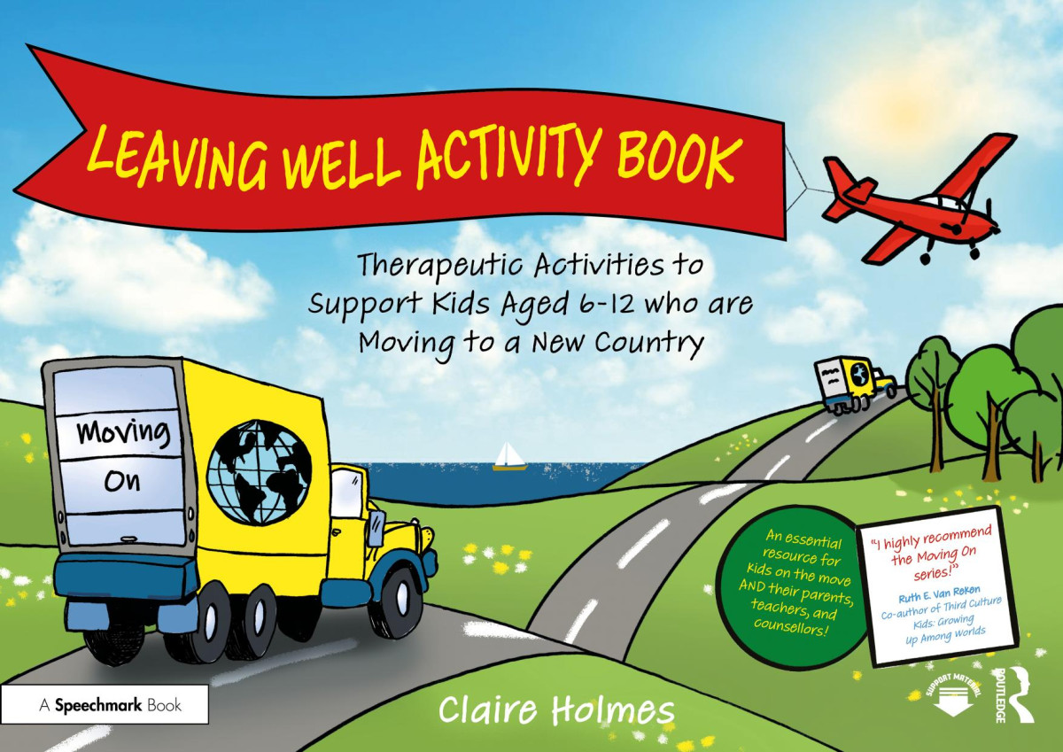 Leaving Well Activity Book Therapeutic Activities To Support Kids Aged 612 Who Are Moving To A New Country Claire Holmes