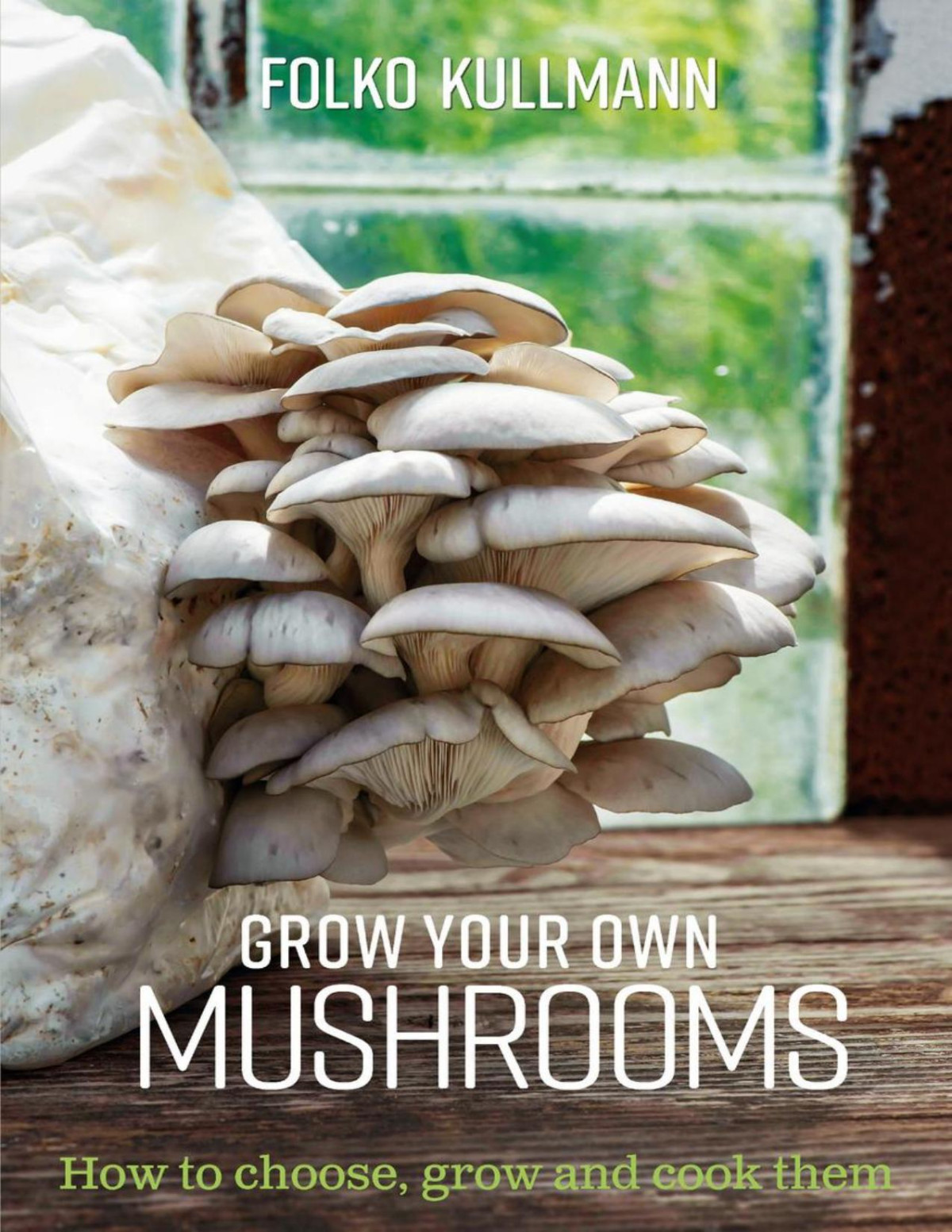 Grow Your Own Mushrooms How To Choose Grow And Cook Them Folko Kullman