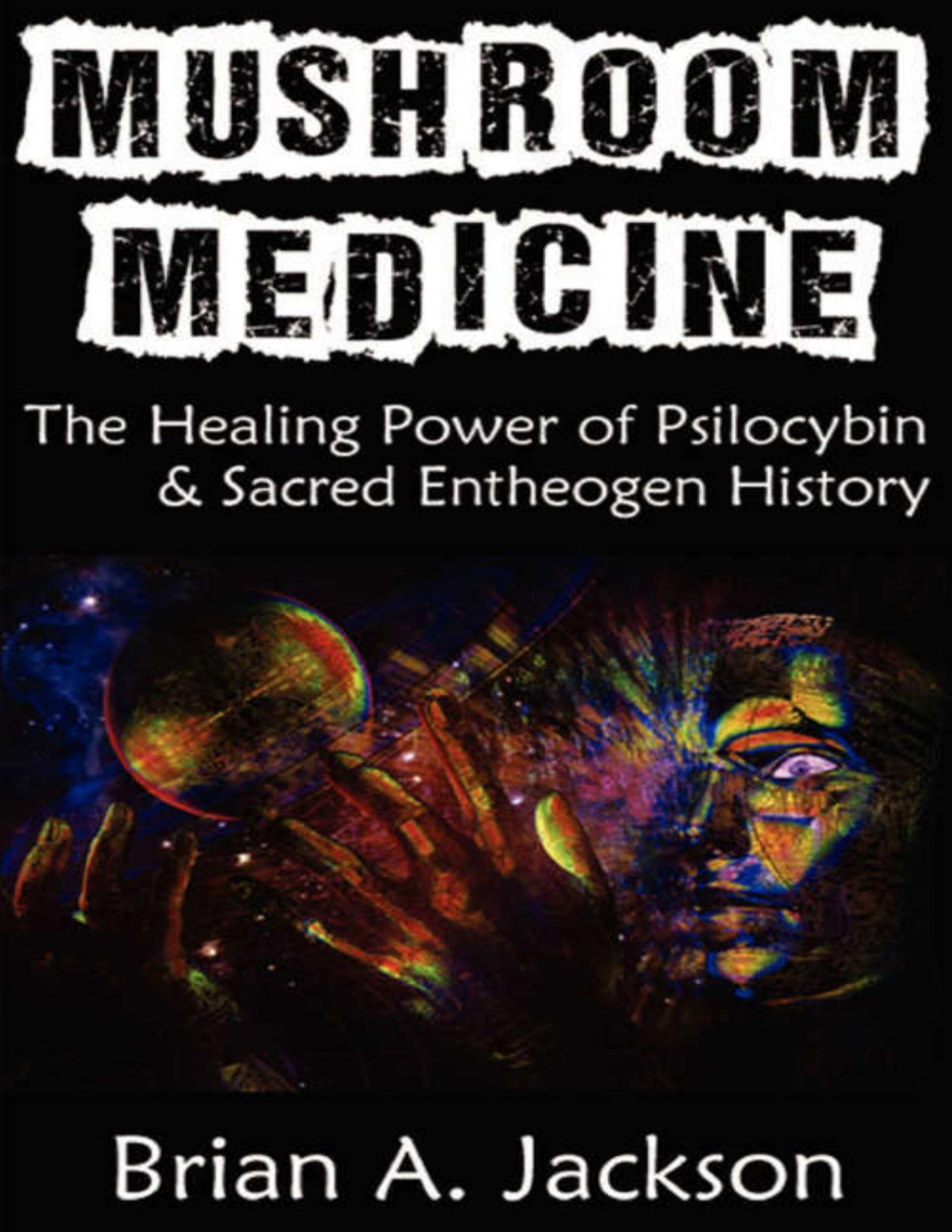 Mushroom Medicine The Healing Power Of Psilocybin Sacred Entheogen History Brian Jackson