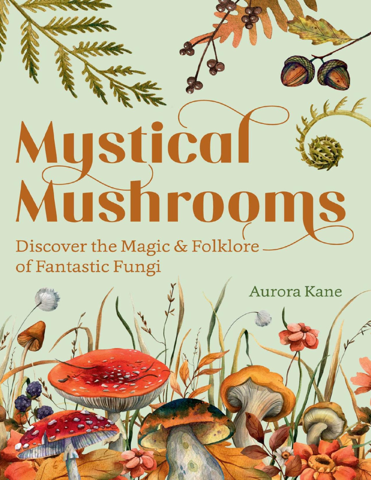 Mystical Mushrooms Discover The Magic Folklore Of Fantastic Fungi Aurora Kane