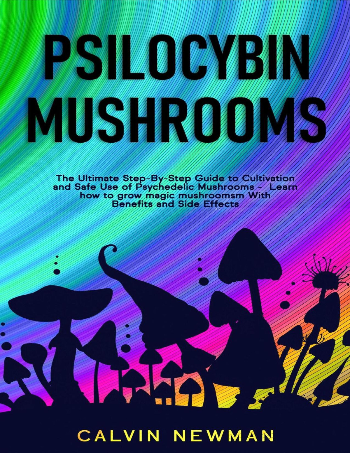 Psilocybin Mushrooms The Ultimate Stepbystep Guide To Cultivation And Safe Use Of Psychedelic Mushrooms Learn How To Grow Magic Mushrooms Enjoy Their Benefits And Manage Their Sideeffects Newman