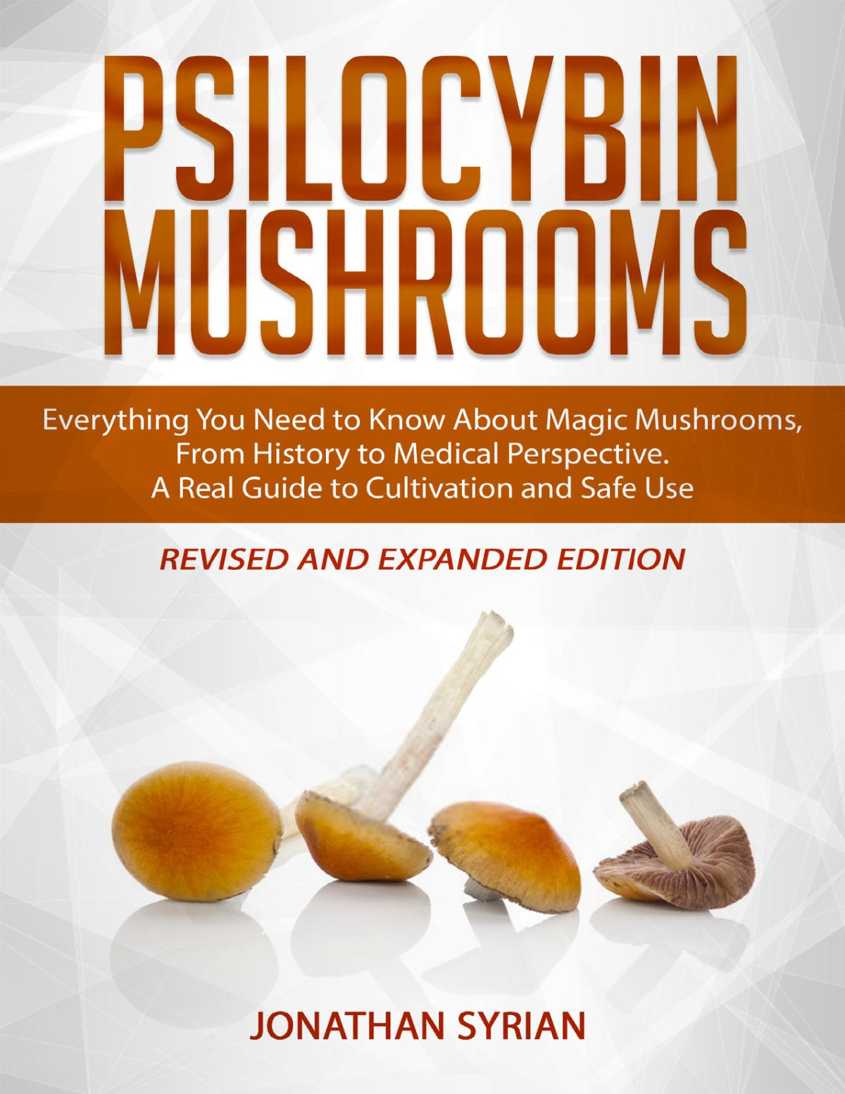 Psilocybin Mushrooms Everything You Need To Know About Magic Mushrooms From History To Medical Perspective A Real Guide To Cultivation And Safe Use Revised And Expanded Edition Syrian