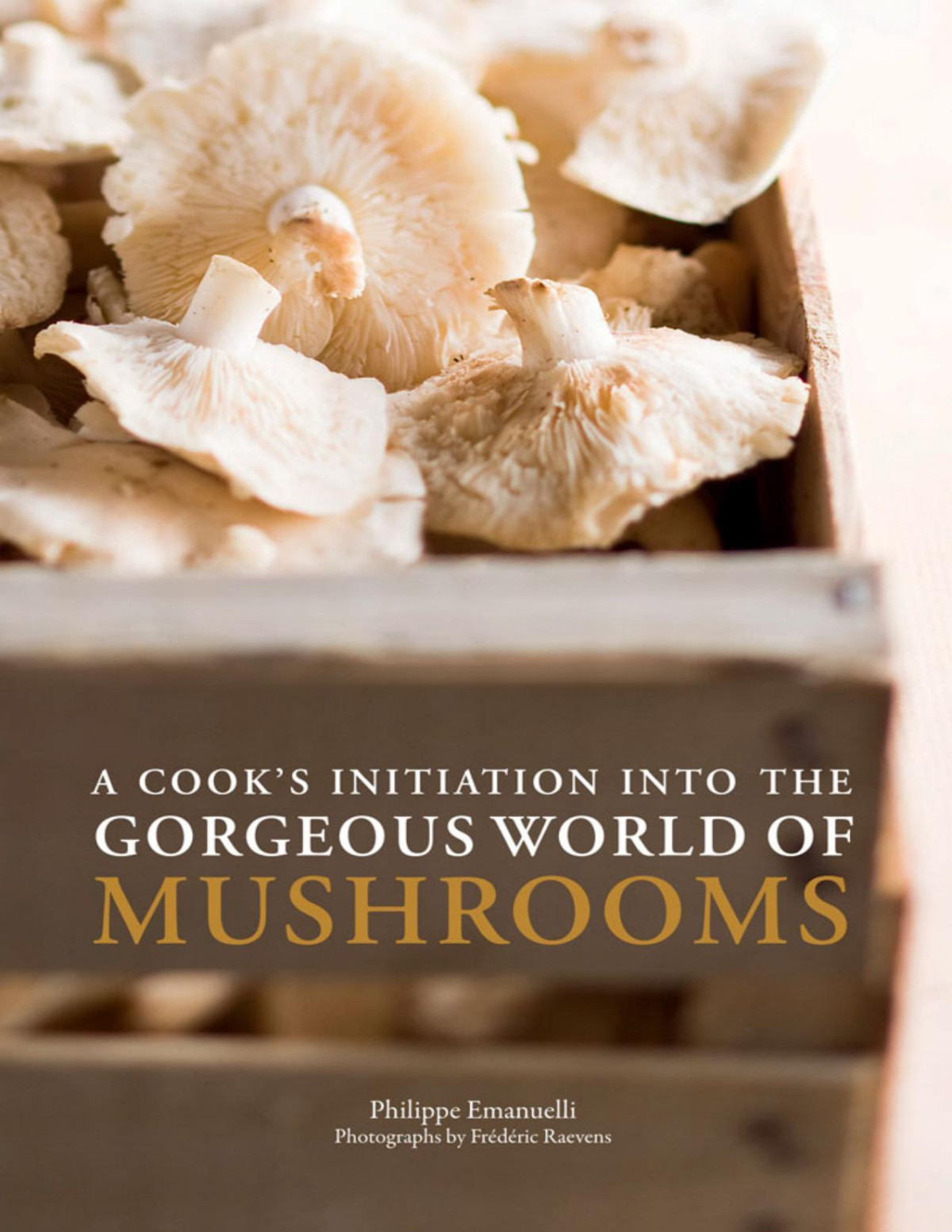 A Cooks Initiation Into The Gorgeous World Of Mushrooms Philippe Emanuelli