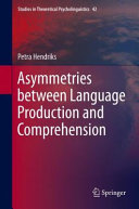 Asymmetries Between Language Production And Comprehension 1st Edition Petra Hendriks