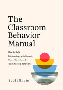 The Classroom Behavior Manual How To Build Relationships With Students Share Control And Teach Positive Behaviors Scott Ervin