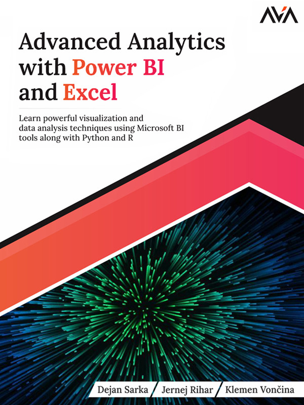 Advanced Analytics With Power Bi And Excel Learn Powerful Visualization And Data Analysis Techniques Using Microsoft Bi Tools Dejan Sarka