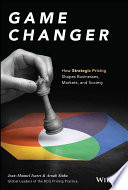 Game Changer How Strategic Pricing Shapes Businesses Markets And Society Jeanmanuel Izaret