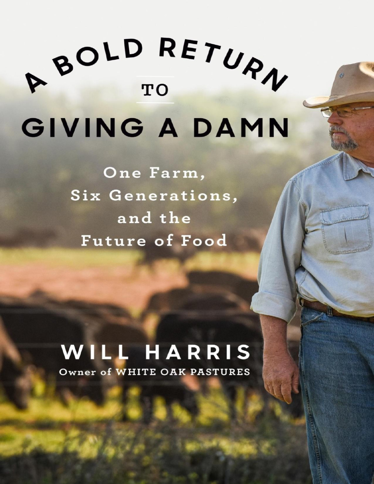 A Bold Return To Giving A Damn One Farm Six Generations And The Future Of Food Will Harris