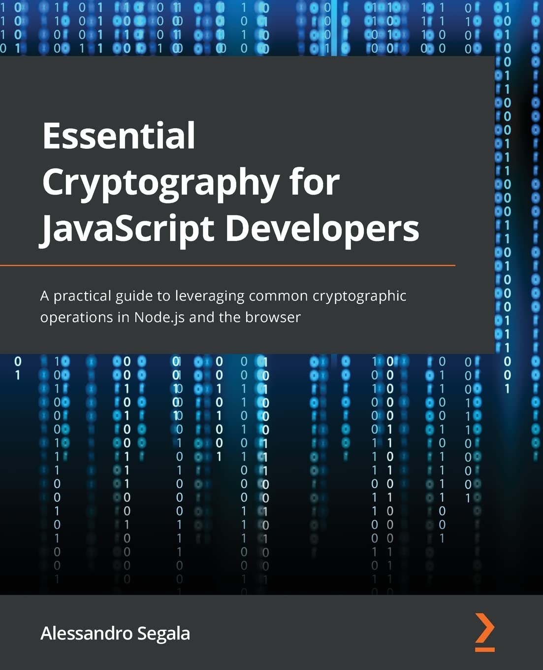 Essential Cryptography For Javascript Developers A Practical Guide To Leveraging Common Cryptographic Operations In Nodejs And The Browser 1st Edition Alessandro Segala