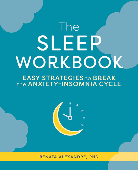 The Sleep Workbook Easy Strategies To Break The Anxietyinsomnia Cycle Renata Alexandre