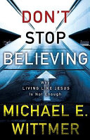 Dont Stop Believing Why Living Like Jesus Is Not Enough Michael E Wittmer