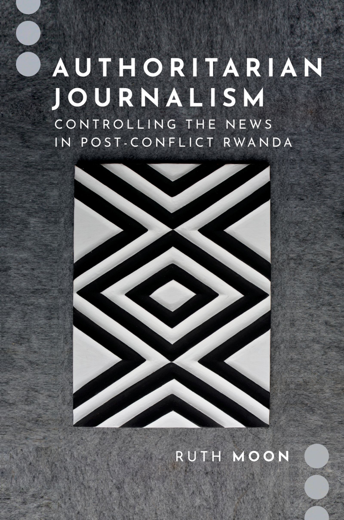 Authoritarian Journalism Controlling The News In Postconflict Rwanda Ruth Moon