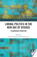 Liminal Politics In The New Age Of Disease Technocratic Mimetism 1st Edition Agnes Horvath