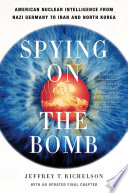 Spying On The Bomb American Nuclear Intelligence From Nazi Germany To Iran And North Korea Jeffrey Richelson