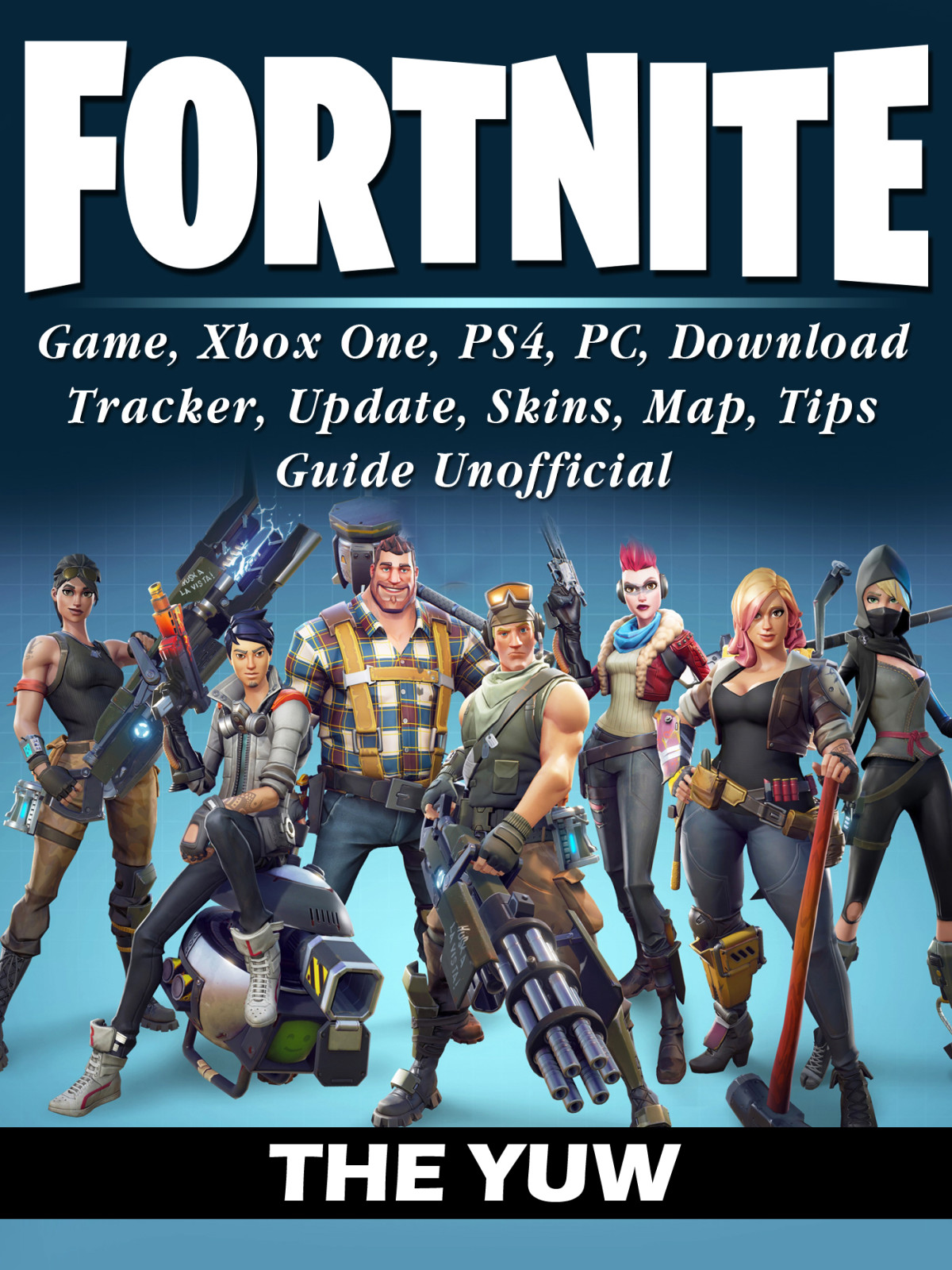 Fortnite Game Xbox One Ps4 Pc Download Tracker Update Skins Map Tips Guide Unofficial 1st Edition The Yuw