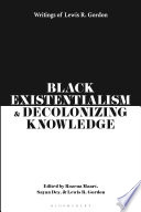 Black Existentialism And Decolonizing Knowledge Writings Of Lewis R Gordon 1st Rozena Maart