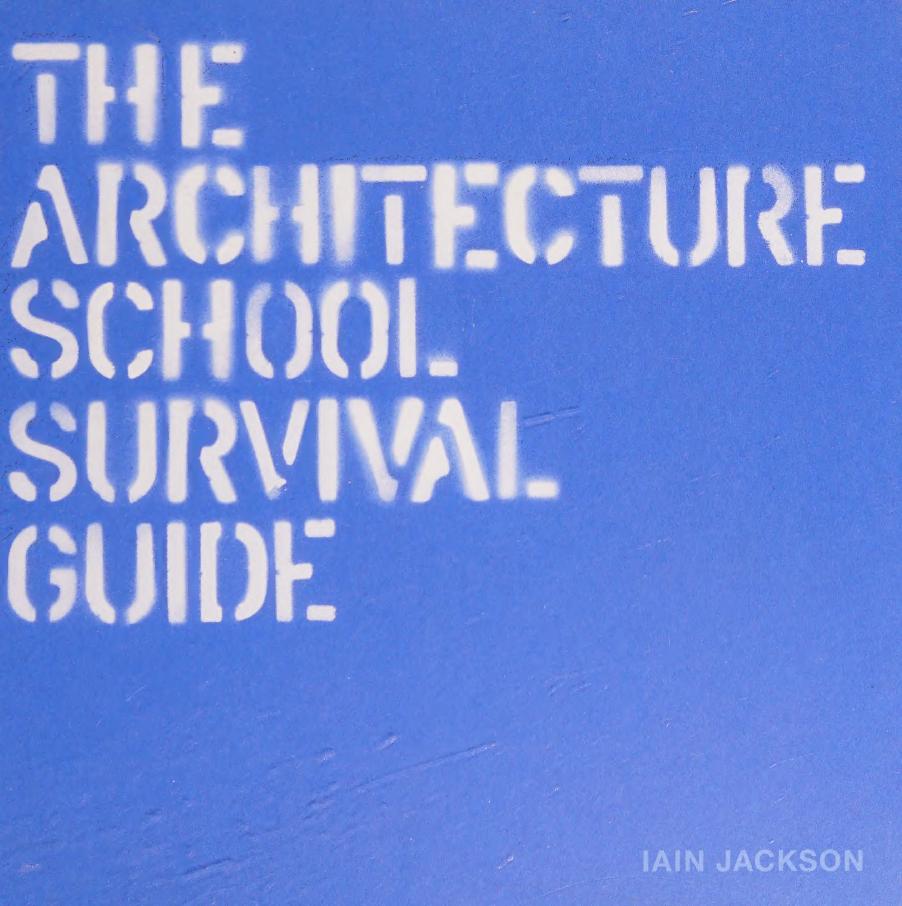 The Architecture School Survival Guide Iain Jackson
