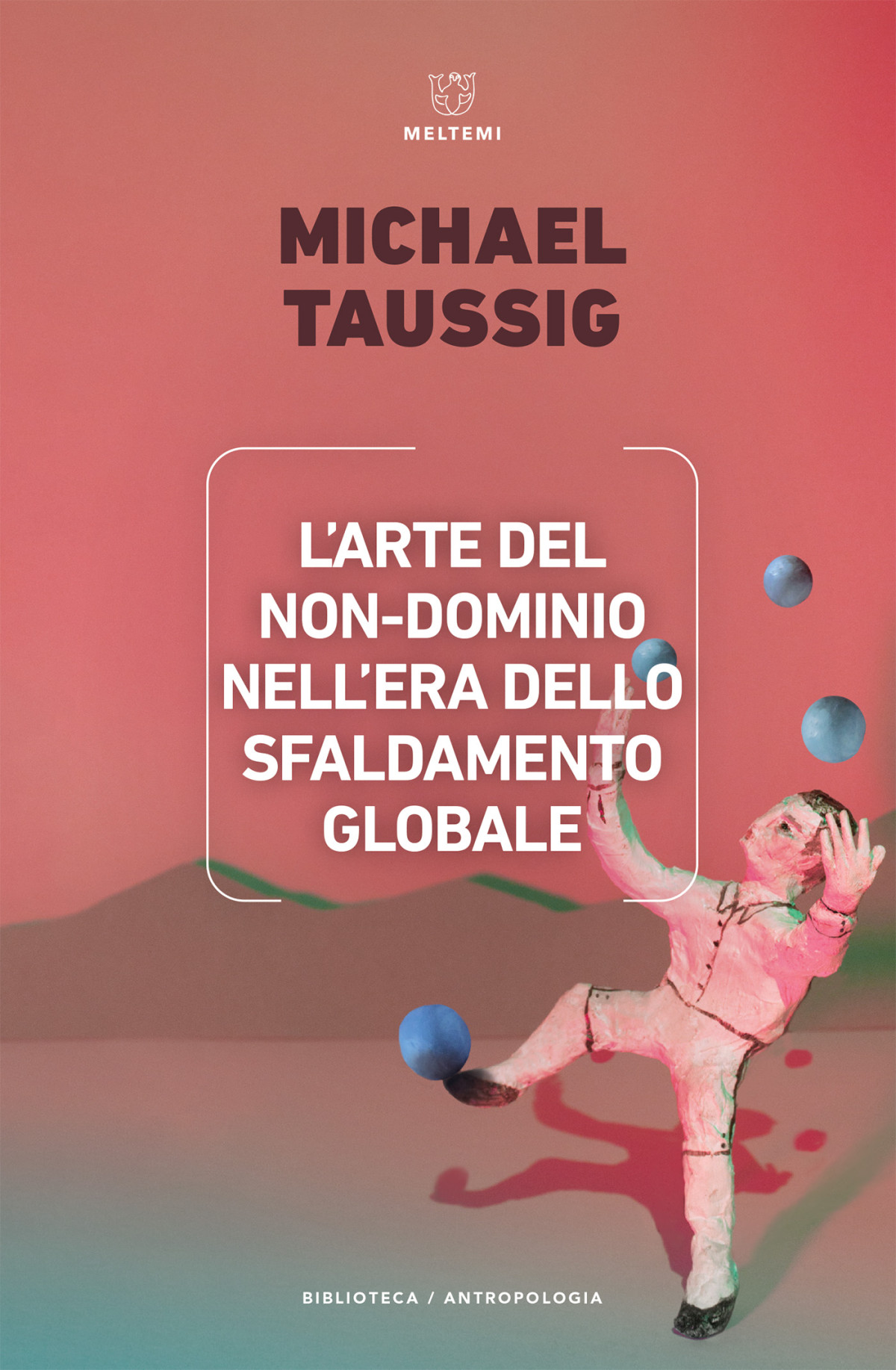 Larte Del Nondominio Nellera Dello Sfaldamento Globale Michael Taussig