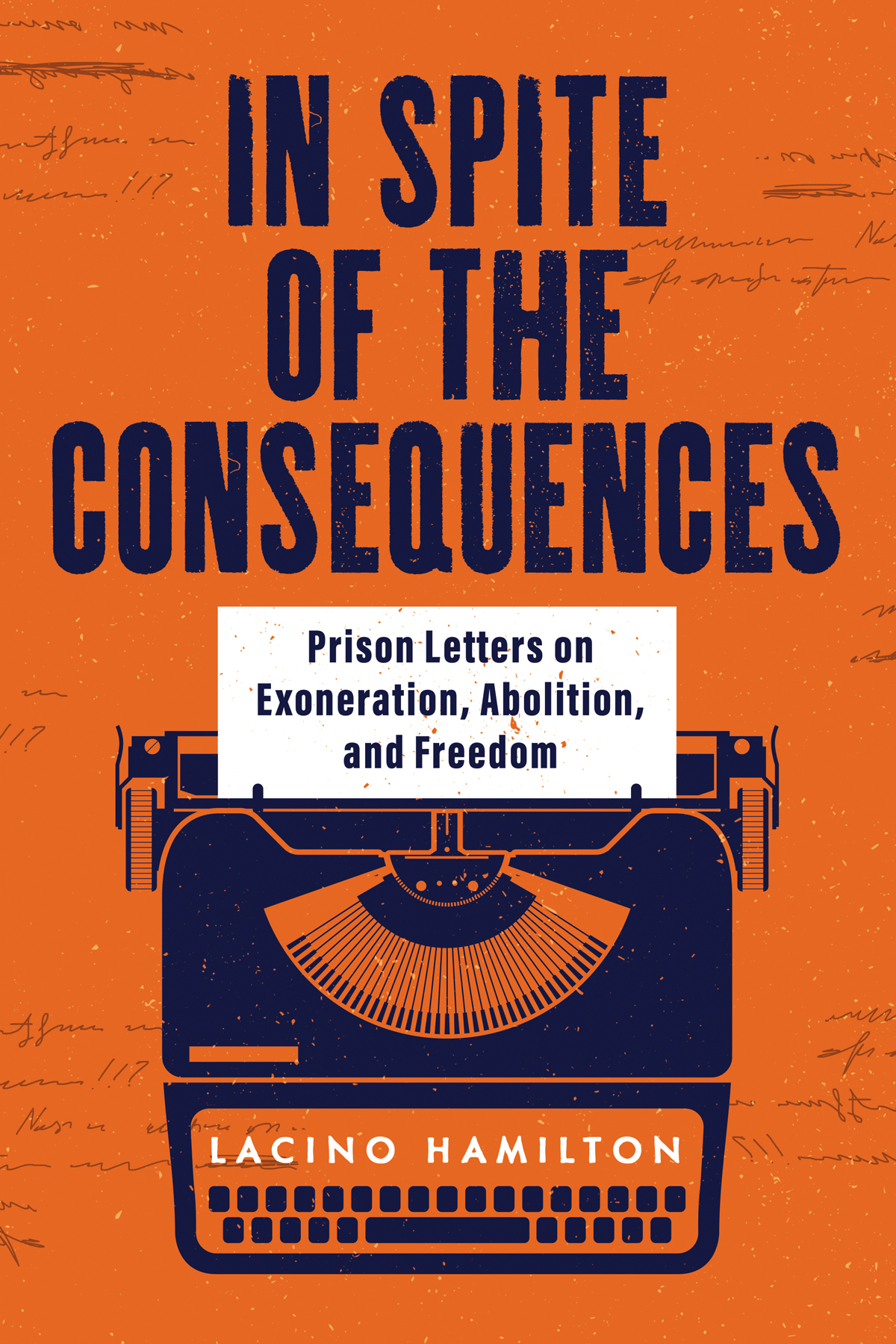 In Spite Of The Consequences Prison Letters On Exoneration Abolition And Freedom Lacino Hamilton